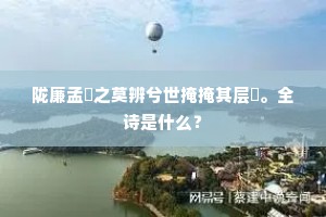 陇廉孟娵之莫辨兮世掩掩其层睋。全诗是什么？