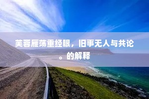 芙蓉雁荡重经眼，旧事无人与共论。的解释