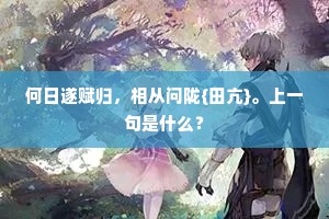 何日遂赋归，相从问陇{田亢}。上一句是什么？
