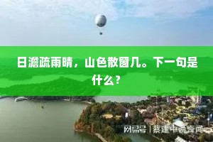 日澹疏雨晴，山色散窗几。下一句是什么？