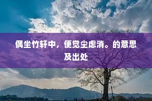 偶坐竹轩中，便觉尘虑消。的意思及出处
