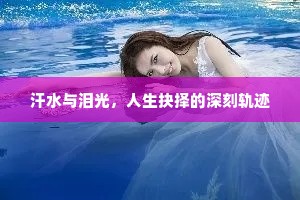 汗水与泪光，人生抉择的深刻轨迹