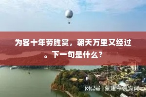 为客十年劳胜赏，朝天万里又经过。下一句是什么？
