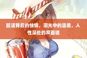 脏话背后的怯懦，泪光中的温柔，人性深处的双面镜