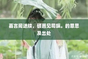 嘉言闻进牍，硕画见司旗。的意思及出处