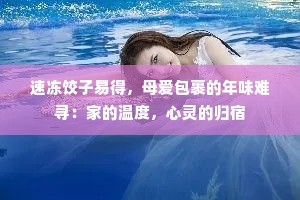 速冻饺子易得，母爱包裹的年味难寻：家的温度，心灵的归宿