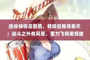 逃非怯懦是智勇，救赎自我寻新天；战斗之外有风景，蓄力飞翔更辉煌