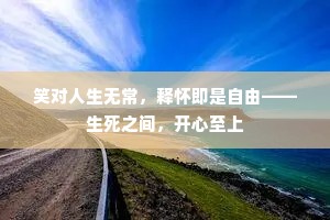 笑对人生无常，释怀即是自由——生死之间，开心至上