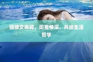 链接交换间，闺蜜情深，共绘生活哲学
