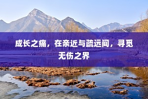 成长之痛，在亲近与疏远间，寻觅无伤之界
