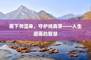 雨下勿湿身，守护纯真芽——人生避雨的智慧