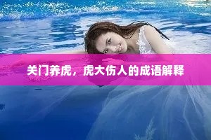 关门养虎，虎大伤人的成语解释