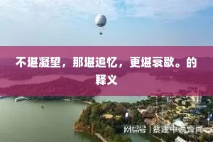 不堪凝望，那堪追忆，更堪衰歇。的释义
