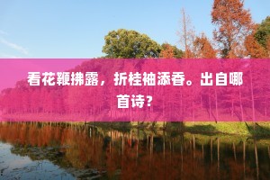看花鞭拂露，折桂袖添香。出自哪首诗？