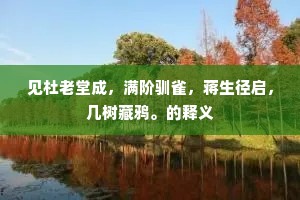 见杜老堂成，满阶驯雀，蒋生径启，几树藏鸦。的释义