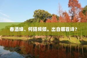 春酒绿、何碍频倾。出自哪首诗？