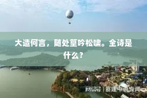 大造何言，随处篁吟松啸。全诗是什么？