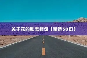 关于花的励志短句（精选50句）
