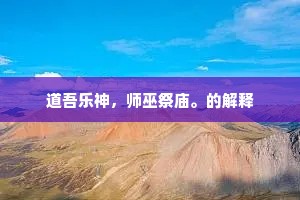 道吾乐神,师巫祭庙。的解释 道吾乐神,师巫祭庙。的解释