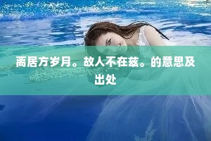 离居方岁月。故人不在兹。的意思及出处