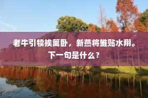 老牛引犊挨篱卧，新燕将雏贴水翔。下一句是什么？