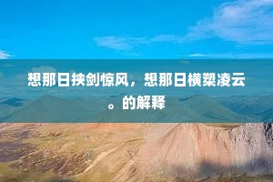 想那日挟剑惊风，想那日横槊凌云。的解释