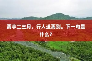 离亭二三月，行人送离别。下一句是什么？