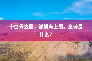 十口天边寄，孤帆海上悬。全诗是什么？