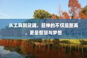 从工具到灵魂，延伸的不仅是距离，更是智慧与梦想