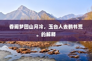 香阁梦回山月冷，玉台人去鹤书荒。的解释