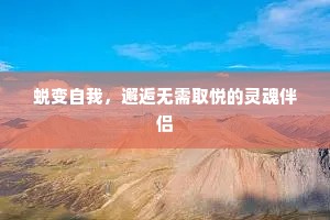 蜕变自我，邂逅无需取悦的灵魂伴侣
