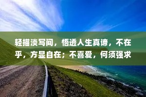 轻描淡写间，悟透人生真谛，不在乎，方显自在；不喜爱，何须强求
