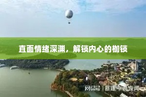 直面情绪深渊，解锁内心的枷锁