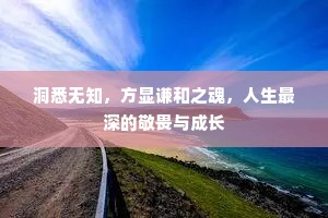 洞悉无知，方显谦和之魂，人生最深的敬畏与成长