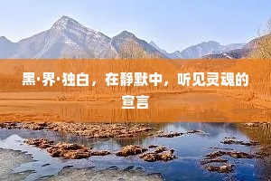 黑·界·独白，在静默中，听见灵魂的宣言