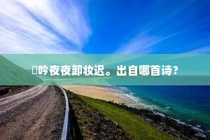 閒吟夜夜卸妆迟。出自哪首诗？