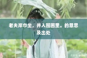 老夫岸巾坐，并入图画里。的意思及出处