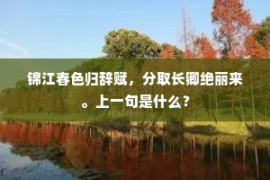 锦江春色归辞赋，分取长卿绝丽来。上一句是什么？