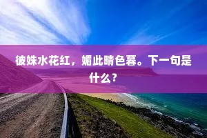 彼姝水花红，媚此晴色暮。下一句是什么？