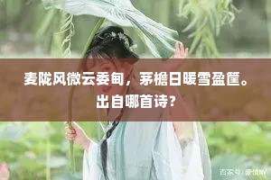 麦陇风微云委甸，茅檐日暖雪盈筐。出自哪首诗？