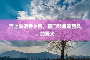 河上波涛吞夕照，营门鼓角响西风。的释义