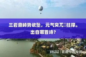 三岩鼎峙势欲坠，元气突兀彊拄撑。出自哪首诗？