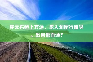穿云石磴上方远，忽入洞窟行幽冥。出自哪首诗？