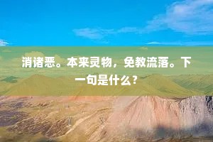 消诸恶。本来灵物，免教流落。下一句是什么？