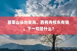 苗栗山头台安海，西有舟鲛东有狼。下一句是什么？