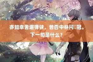 亦知幸舍堪弹铗，曾否中林问鹖冠。下一句是什么？