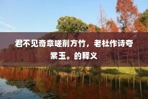 君不见奇章嗟削方竹，老杜作诗夸紫玉。的释义