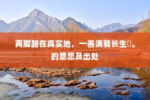 两脚踏在真实地，一善满载长生籙。的意思及出处