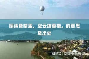翻涛叠晴盖，空云结重楼。的意思及出处