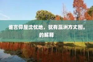 谁言仰屋沈忧地，犹有瀛洲方丈图。的解释